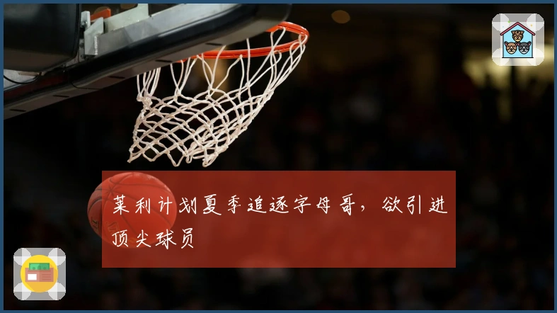 莱利计划夏季追逐字母哥，欲引进顶尖球员